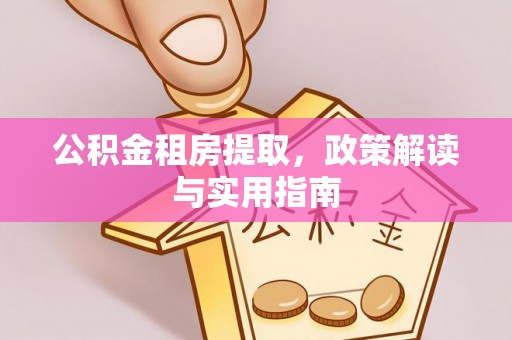 耀州公积金租房提取，政策解读与实用指南