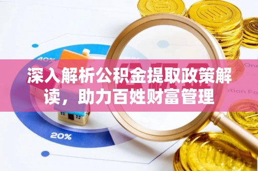 耀州深入解析公积金提取政策解读，助力百姓财富管理