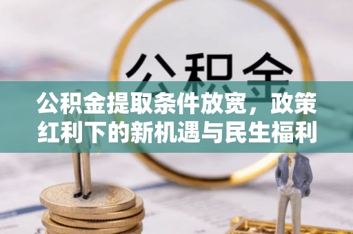 耀州公积金提取条件放宽，政策红利下的新机遇与民生福利