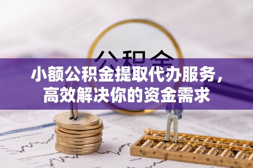 耀州小额公积金提取代办服务，高效解决你的资金需求