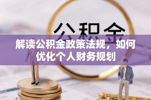 耀州解读公积金政策法规，如何优化个人财务规划