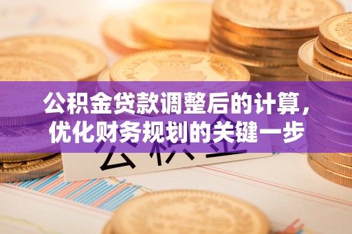 耀州公积金贷款调整后的计算，优化财务规划的关键一步