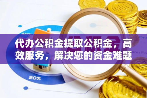 耀州代办公积金提取公积金，高效服务，解决您的资金难题
