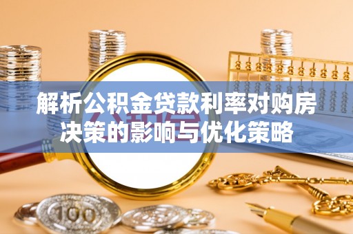 耀州解析公积金贷款利率对购房决策的影响与优化策略