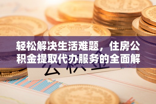 耀州轻松解决生活难题，住房公积金提取代办服务的全面解析