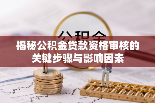 耀州揭秘公积金贷款资格审核的关键步骤与影响因素