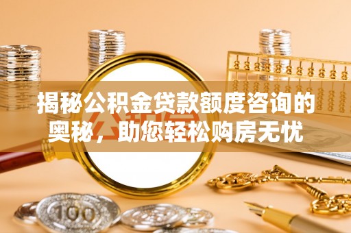 耀州揭秘公积金贷款额度咨询的奥秘，助您轻松购房无忧