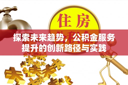 耀州探索未来趋势，公积金服务提升的创新路径与实践