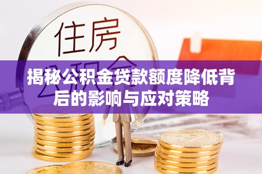 耀州揭秘公积金贷款额度降低背后的影响与应对策略
