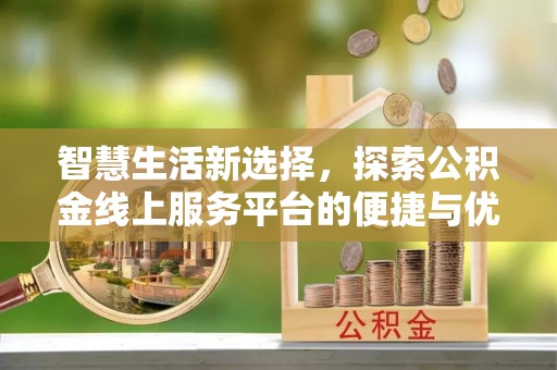 耀州智慧生活新选择，探索公积金线上服务平台的便捷与优势