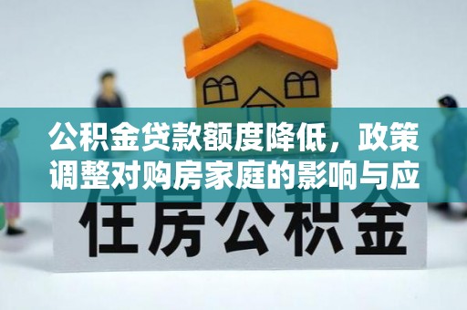耀州公积金贷款额度降低，政策调整对购房家庭的影响与应对策略