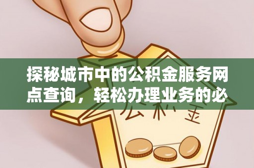 耀州探秘城市中的公积金服务网点查询，轻松办理业务的必备指南