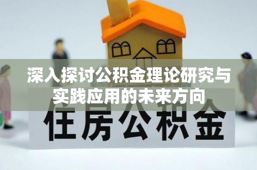 耀州深入探讨公积金理论研究与实践应用的未来方向