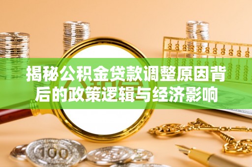 耀州揭秘公积金贷款调整原因背后的政策逻辑与经济影响