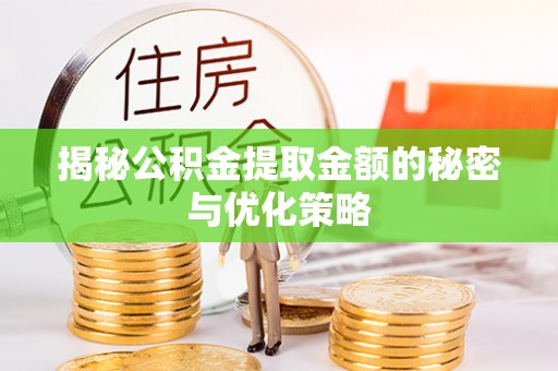 耀州揭秘公积金提取金额的秘密与优化策略