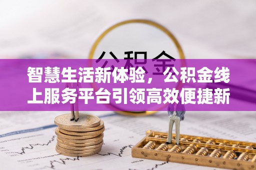 耀州智慧生活新体验，公积金线上服务平台引领高效便捷新潮流