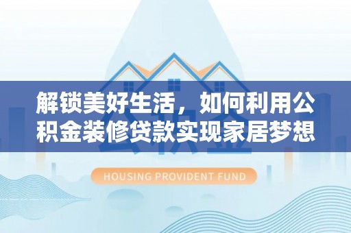 耀州解锁美好生活，如何利用公积金装修贷款实现家居梦想