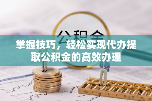 耀州掌握技巧，轻松实现代办提取公积金的高效办理