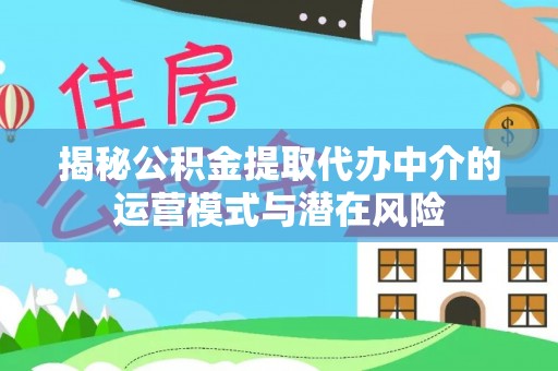 耀州揭秘公积金提取代办中介的运营模式与潜在风险