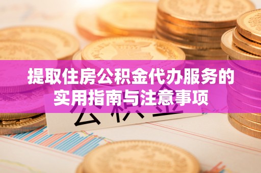 耀州提取住房公积金代办服务的实用指南与注意事项