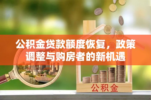耀州公积金贷款额度恢复，政策调整与购房者的新机遇