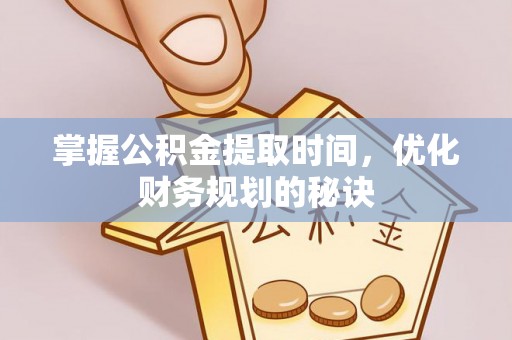 耀州掌握公积金提取时间，优化财务规划的秘诀