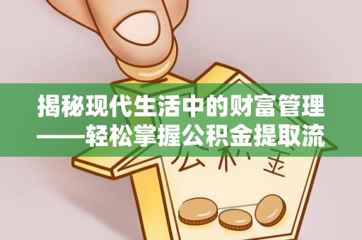 耀州揭秘现代生活中的财富管理——轻松掌握公积金提取流程的艺术