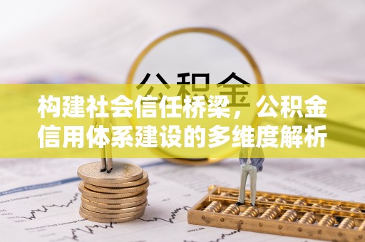 耀州构建社会信任桥梁，公积金信用体系建设的多维度解析
