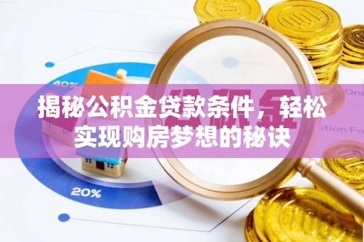 耀州揭秘公积金贷款条件，轻松实现购房梦想的秘诀