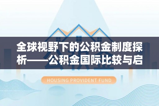 耀州全球视野下的公积金制度探析——公积金国际比较与启示