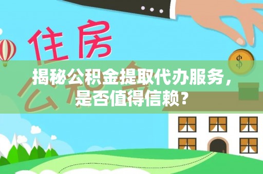 耀州揭秘公积金提取代办服务，是否值得信赖？