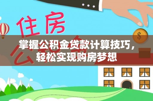 耀州掌握公积金贷款计算技巧，轻松实现购房梦想