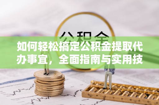 耀州如何轻松搞定公积金提取代办事宜，全面指南与实用技巧