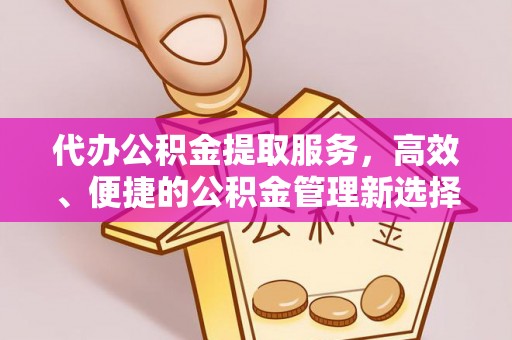 耀州代办公积金提取服务，高效、便捷的公积金管理新选择