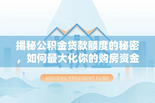 耀州揭秘公积金贷款额度的秘密，如何最大化你的购房资金