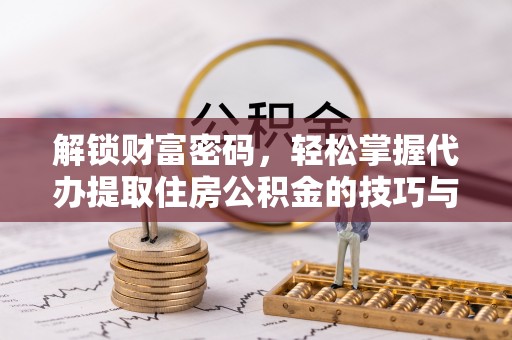 耀州解锁财富密码，轻松掌握代办提取住房公积金的技巧与策略