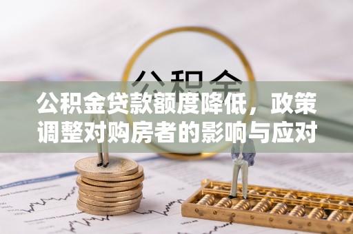 耀州公积金贷款额度降低，政策调整对购房者的影响与应对策略