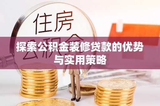 耀州探索公积金装修贷款的优势与实用策略