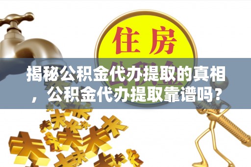 耀州揭秘公积金代办提取的真相，公积金代办提取靠谱吗？