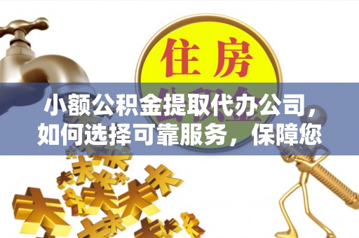 耀州小额公积金提取代办公司，如何选择可靠服务，保障您的资金安全