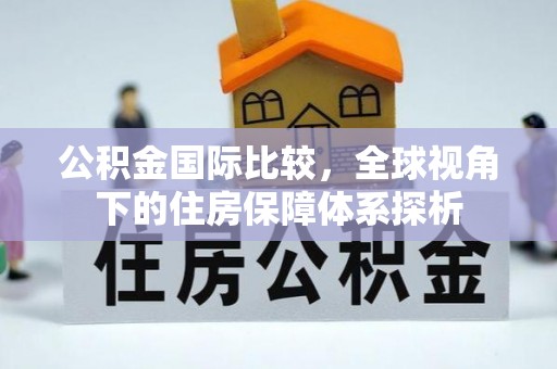 耀州公积金国际比较，全球视角下的住房保障体系探析