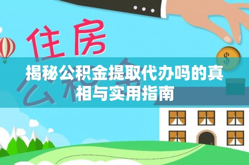 耀州揭秘公积金提取代办吗的真相与实用指南