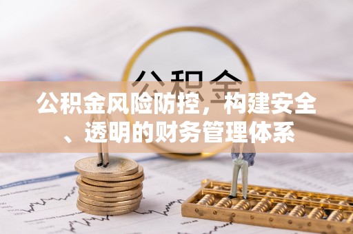 耀州公积金风险防控，构建安全、透明的财务管理体系