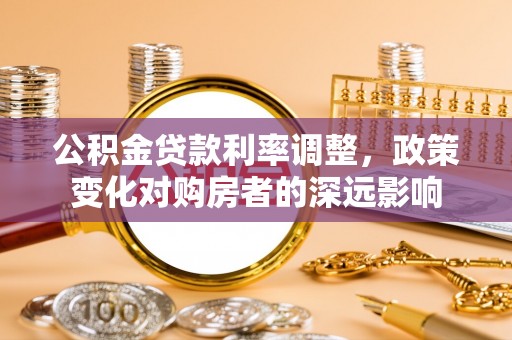 耀州公积金贷款利率调整，政策变化对购房者的深远影响