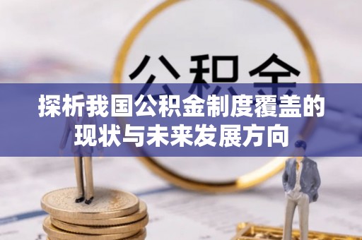耀州探析我国公积金制度覆盖的现状与未来发展方向