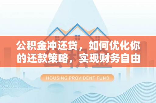 耀州公积金冲还贷，如何优化你的还款策略，实现财务自由？