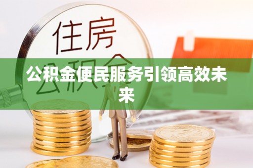 耀州公积金便民服务引领高效未来