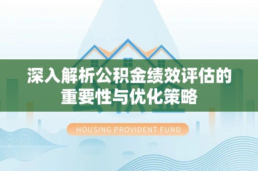 耀州深入解析公积金绩效评估的重要性与优化策略