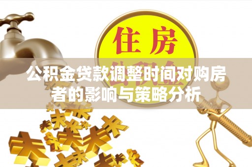 耀州公积金贷款调整时间对购房者的影响与策略分析