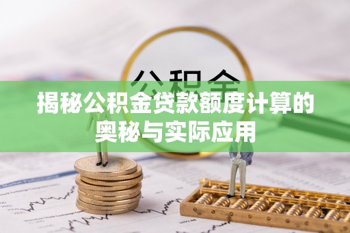 耀州揭秘公积金贷款额度计算的奥秘与实际应用